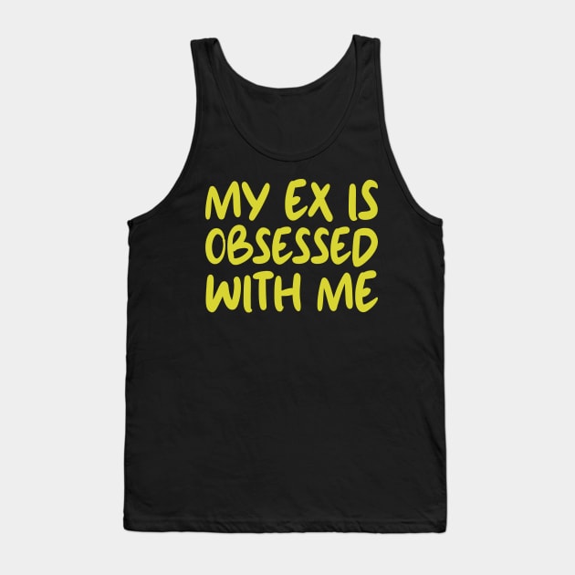 My Ex Is Obsessed With Me Tank Top by mdr design